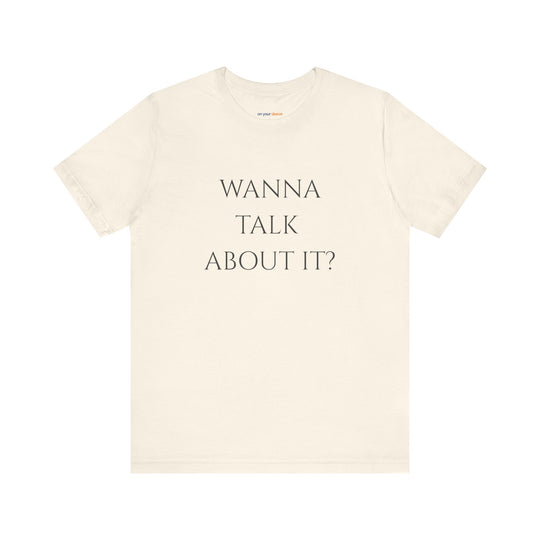 Wanna Talk About It -  Mental Health Support T-Shirt