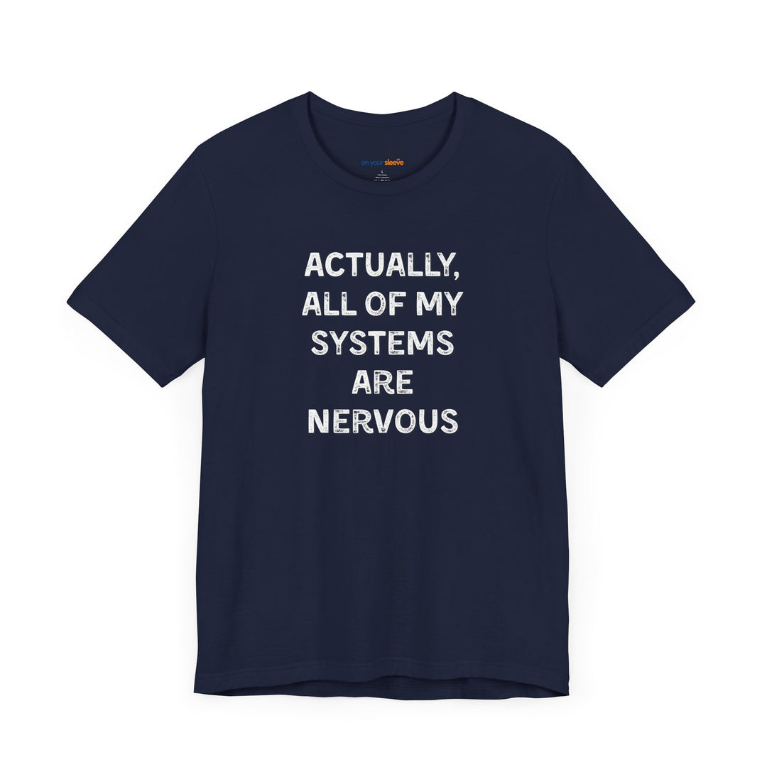 Actually all of my systems are nervous T-shirt - a powerful reminder to lead with empathy and strength.
