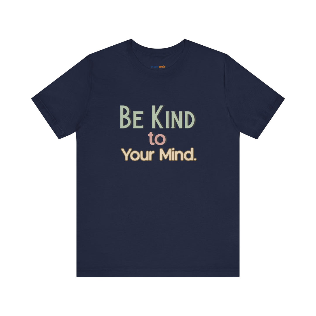 Be Kind to Your Mind - Mental Health and Wellness Support T-Shirt
