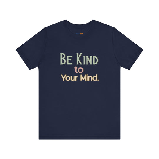 Be Kind to Your Mind - Mental Health and Wellness Support T-Shirt