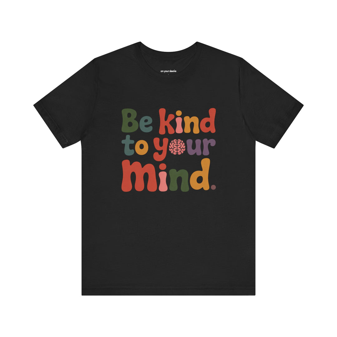 Be Kind to Your Mind, Mental Health and Wellness Support T-shirt