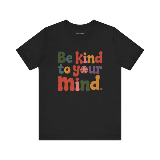 Be Kind to Your Mind, Mental Health and Wellness Support T-shirt