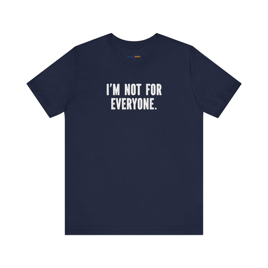 I'm Not for Everyone – Let your shirt speak your story.