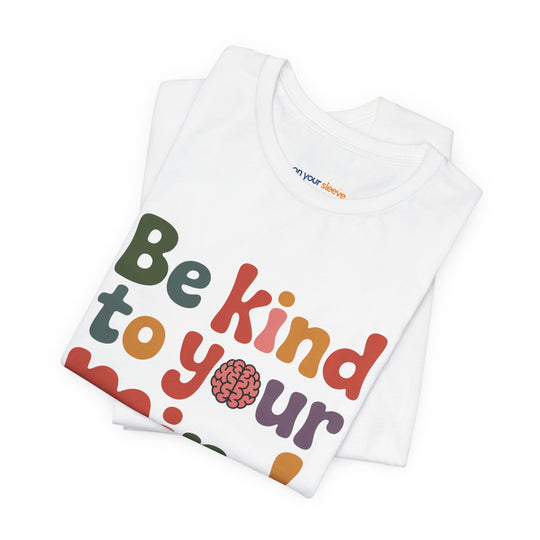 Be Kind to Your Mind, Mental Health and Wellness Support T-shirt