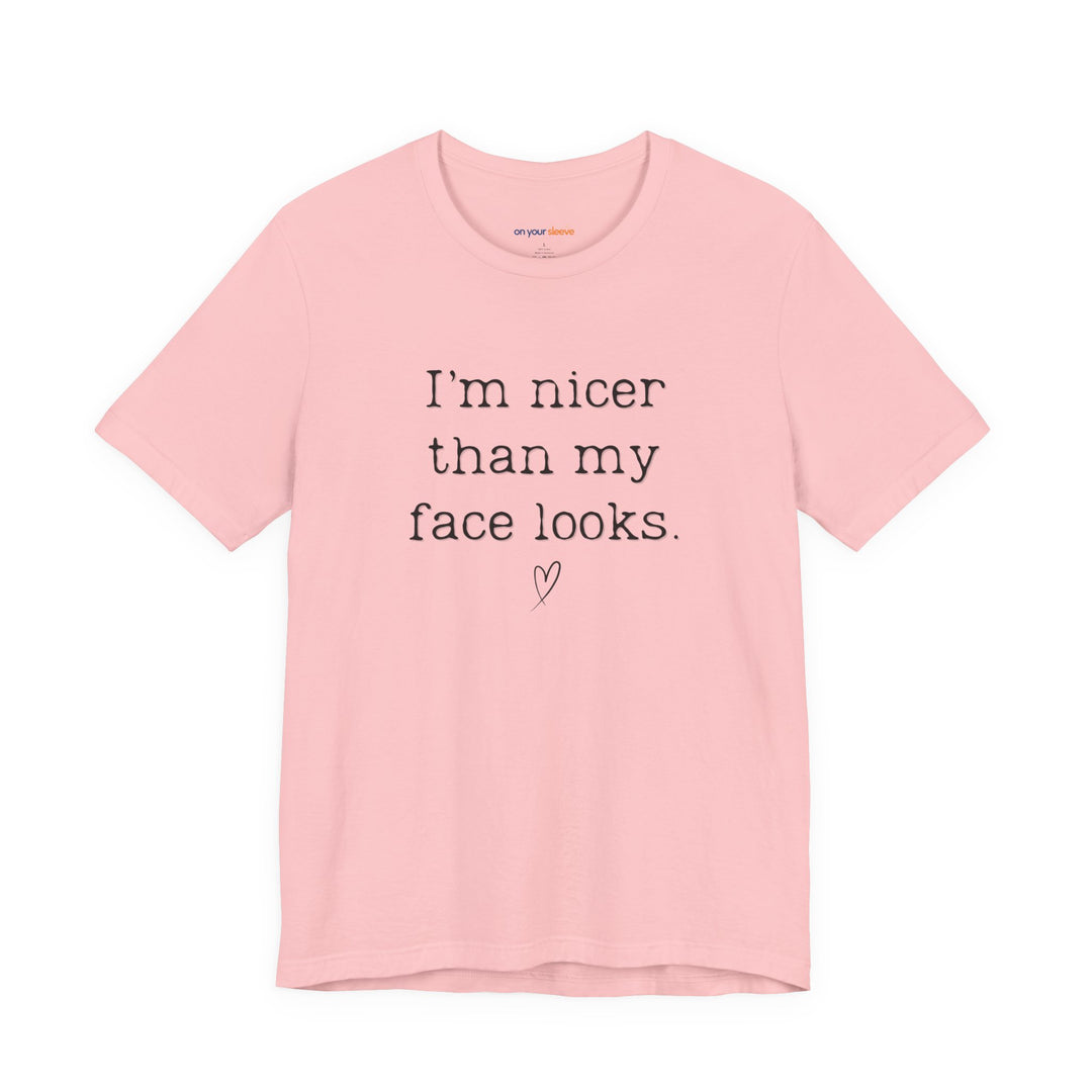 I'm nicer than my face looks– Let your shirt speak your story.