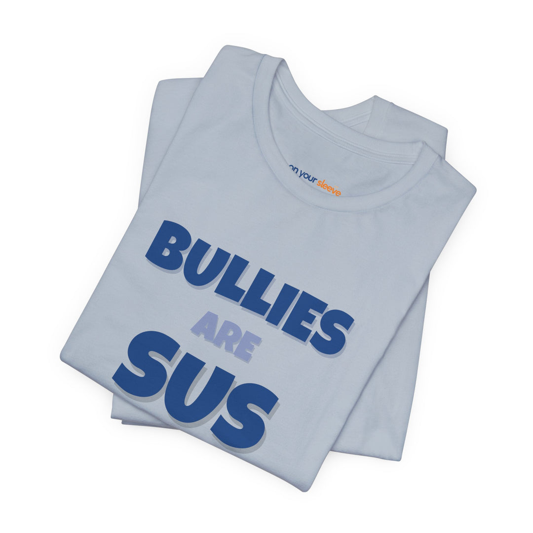 Bullies Are Sus –- Stand Against Bullying T-Shirt