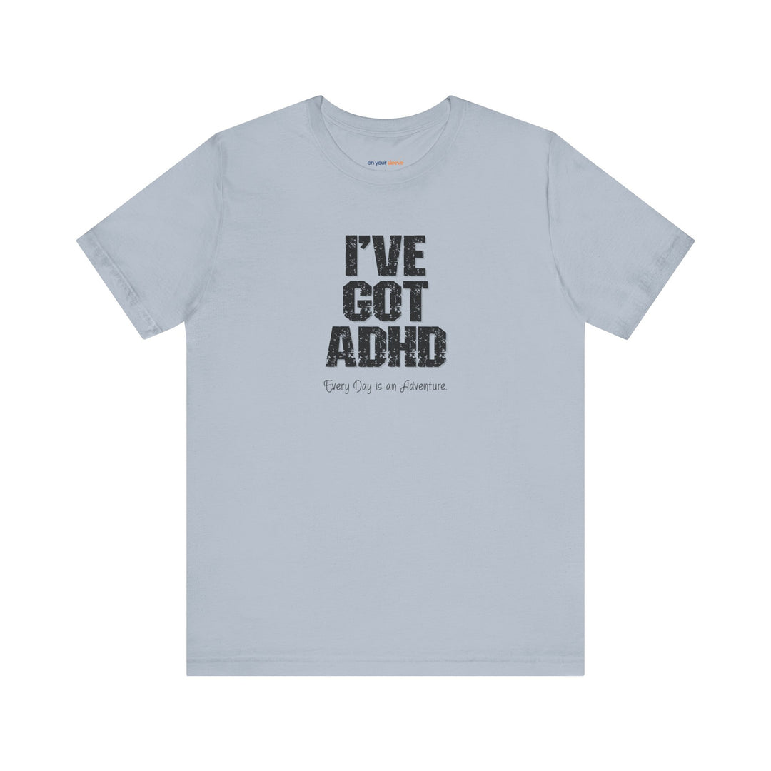 I've got ADHD and Every Day is an Adventure – Humor meets mental health awareness.