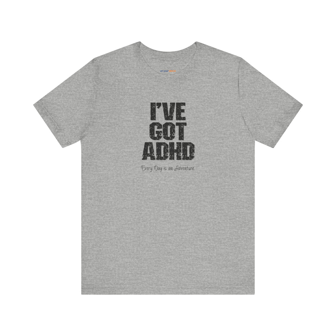 I've got ADHD and Every Day is an Adventure – Humor meets mental health awareness.