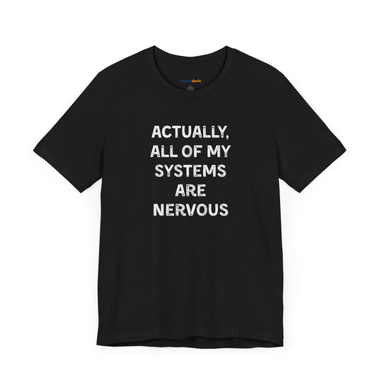 Actually all of my systems are nervous T-shirt - a powerful reminder to lead with empathy and strength.