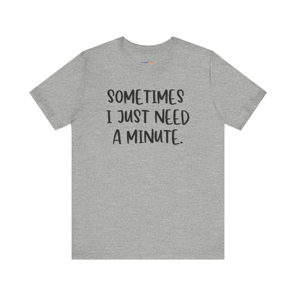 Sometimes I Just Need a Minute - Mental Health Awareness Unisex T-Shirt