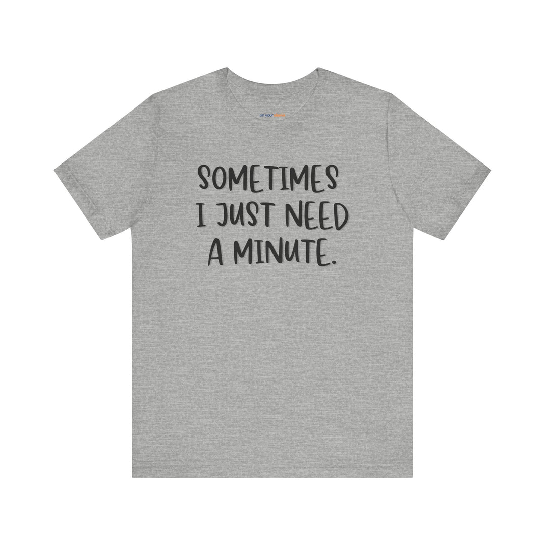Sometimes I Just Need a Minute - Mental Health Awareness Unisex T-Shirt