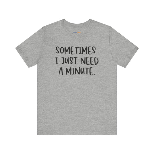 Sometimes I Just Need a Minute - Mental Health Awareness Unisex T-Shirt