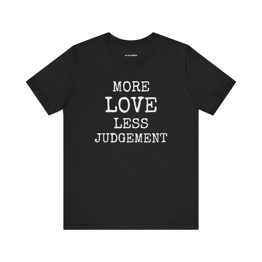 More Love. Less Judgement  T-Shirt