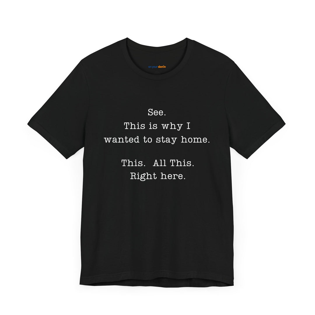 See. This Is Why I – Sarcasm T-Shirt