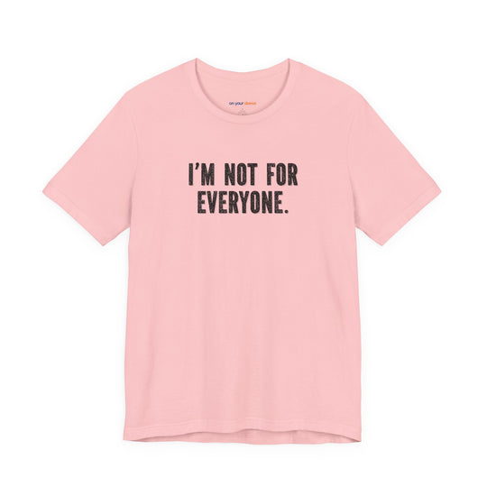 I'm Not for Everyone – Let your shirt speak your story.
