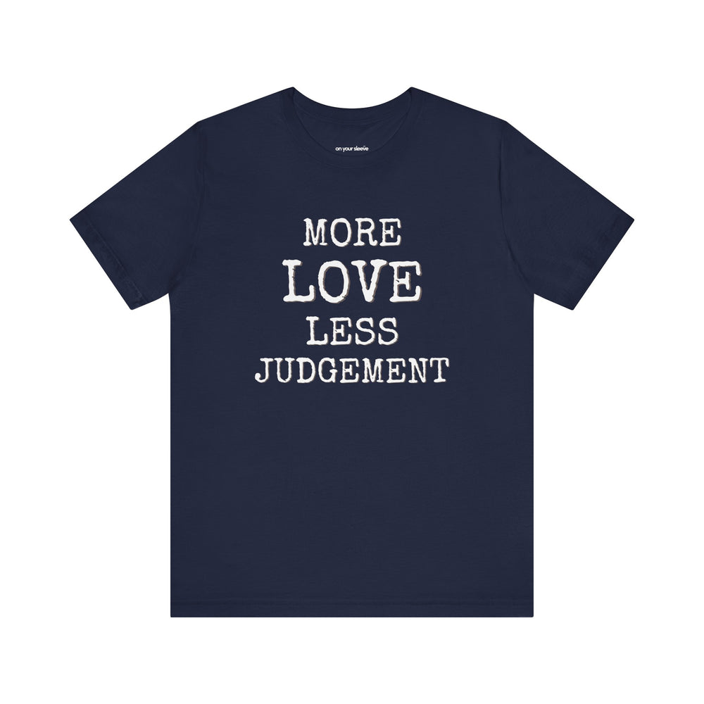 More Love. Less Judgement  T-Shirt