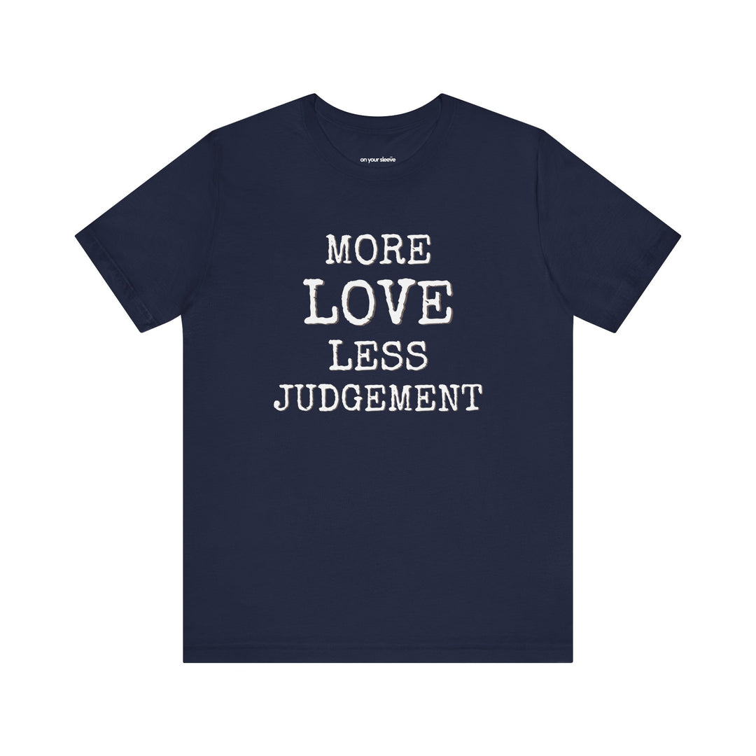 More Love. Less Judgement  T-Shirt