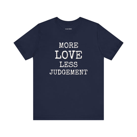 More Love. Less Judgement  T-Shirt