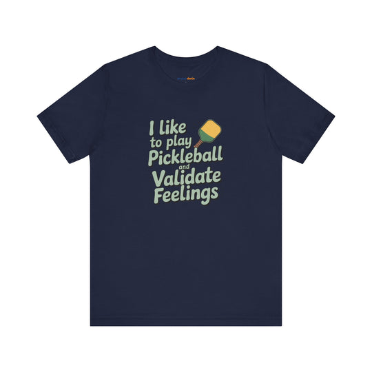 I like to play pickleball and validate feelings – Let your shirt speak your story.