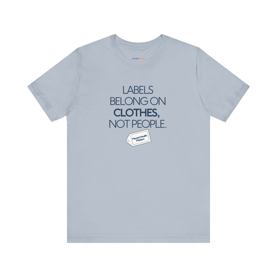 Labels belong on clothes, not people– Let your shirt speak your story.