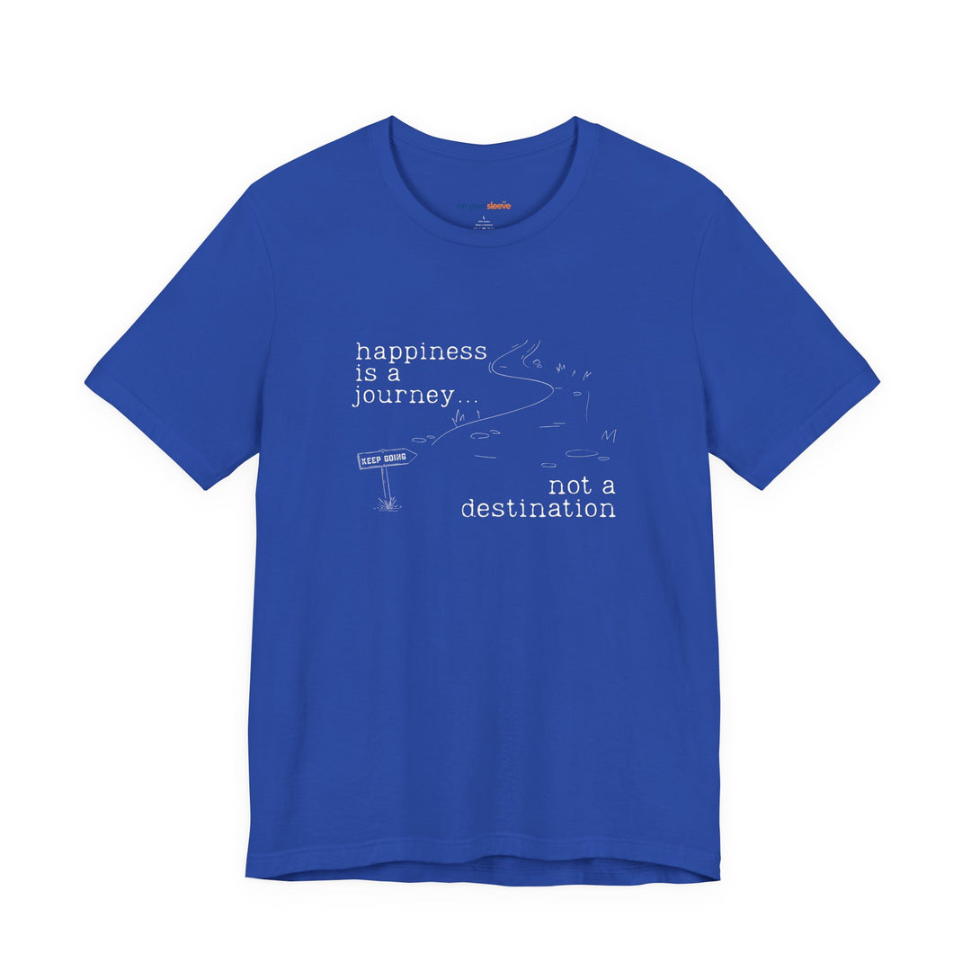 Happiness is a journey, not a destination – Let your shirt speak your story.
