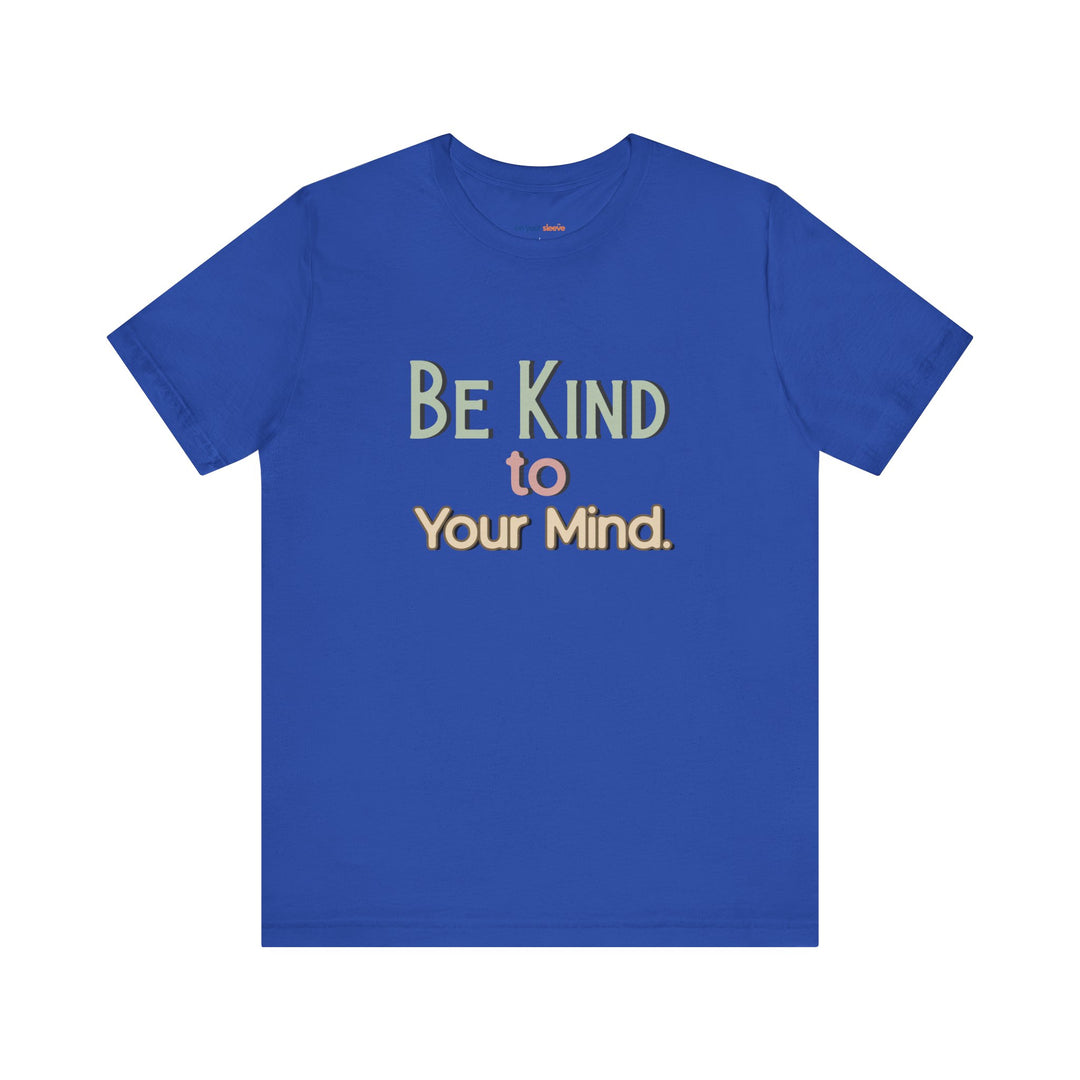 Be Kind to Your Mind - Mental Health and Wellness Support T-Shirt