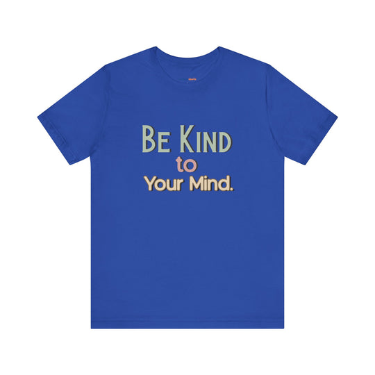 Be Kind to Your Mind - Mental Health and Wellness Support T-Shirt