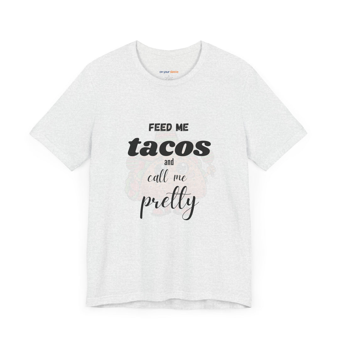 Feed Me Tacos and Call Me Pretty. – Humorous Comfort T-Shirt