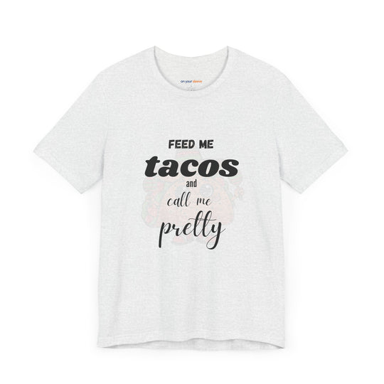 Feed Me Tacos and Call Me Pretty. – Humorous Comfort T-Shirt