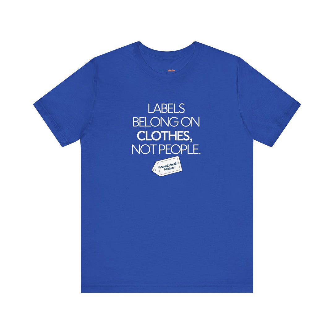 Labels belong on clothes, not people– Let your shirt speak your story.