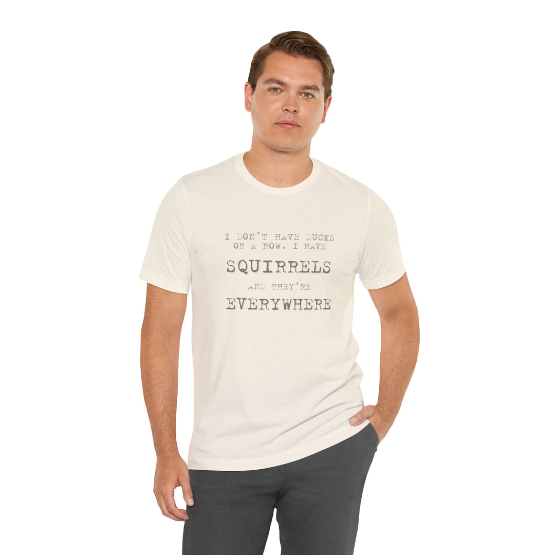 I Don’t Have Ducks or a Row, I Have Squirrels – Humor & Chaos - T-Shirt