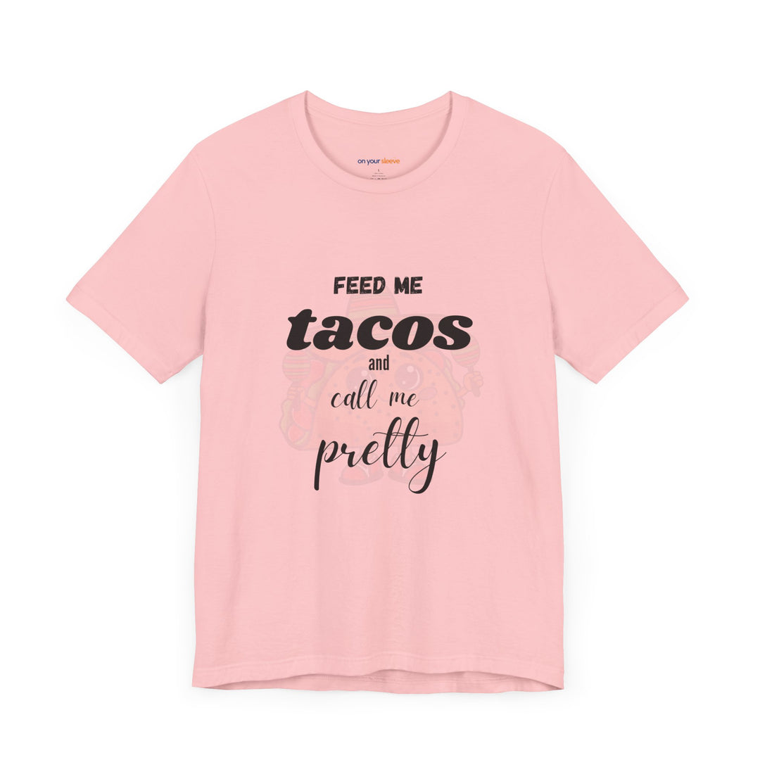 Feed Me Tacos and Call Me Pretty. – Humorous Comfort T-Shirt