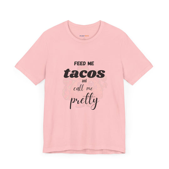Feed Me Tacos and Call Me Pretty. – Humorous Comfort T-Shirt