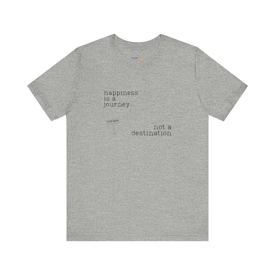 Happiness is a journey, not a destination – Let your shirt speak your story.