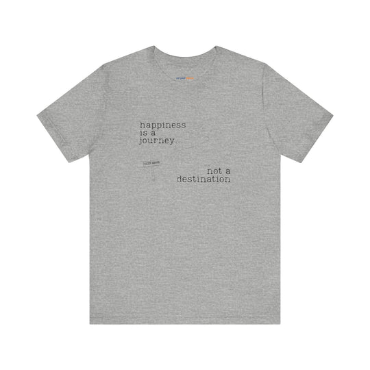Happiness is a journey, not a destination – Let your shirt speak your story.