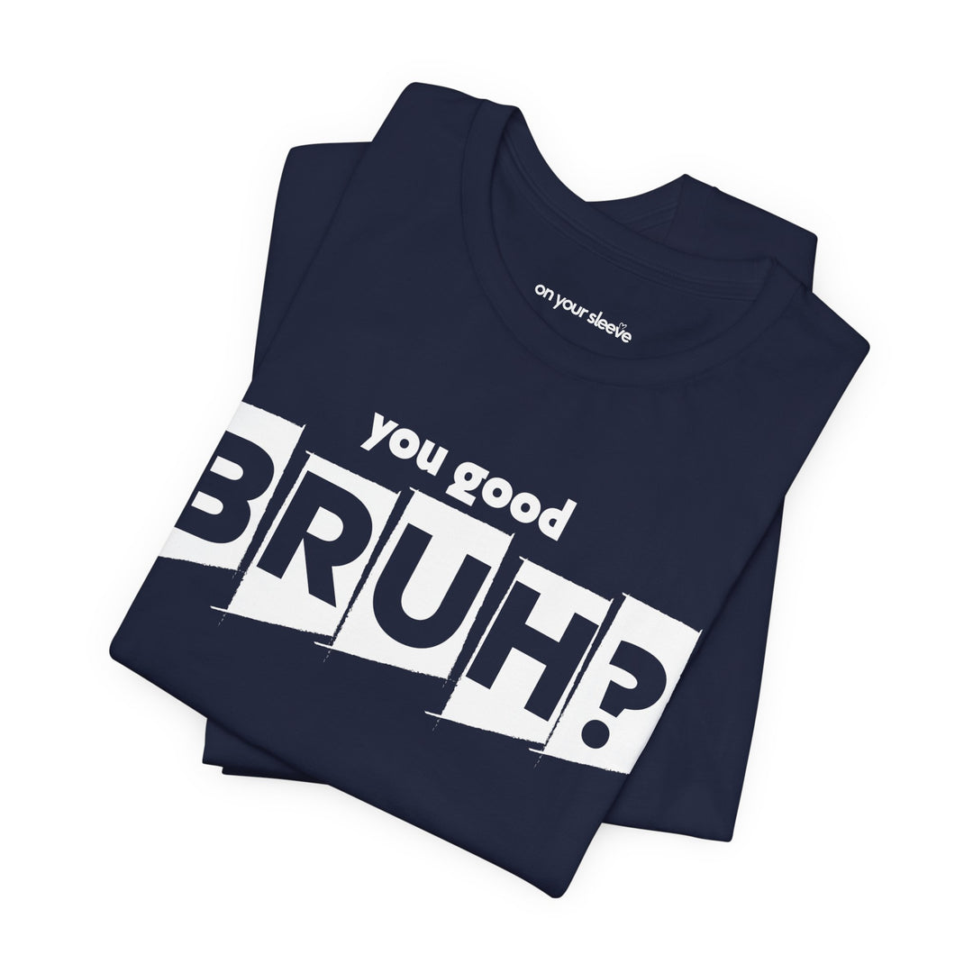 You Good Bruh? - Mental Health Men Support T-Shirt