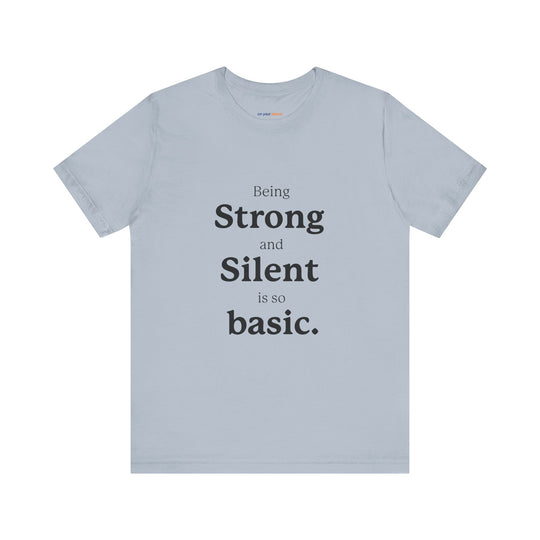 Being ‘Strong and Silent’ Is So Basic –- Mental Health Advocacy T-Shirt