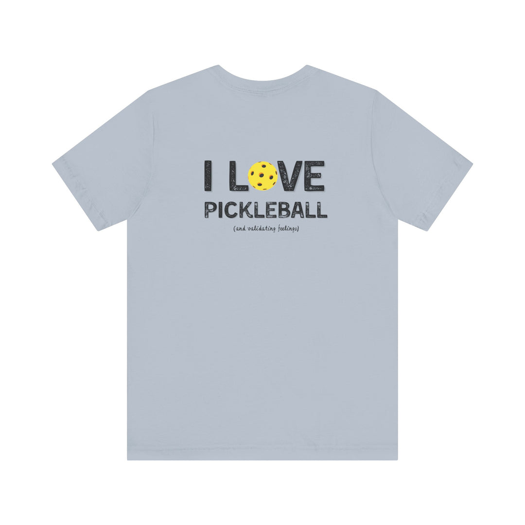I like to play pickleball and validate feelings – Let your shirt speak your story.