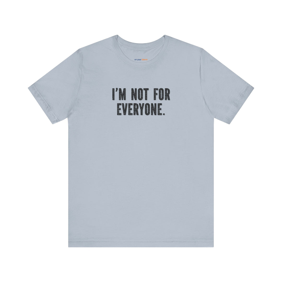 I'm Not for Everyone – Let your shirt speak your story.