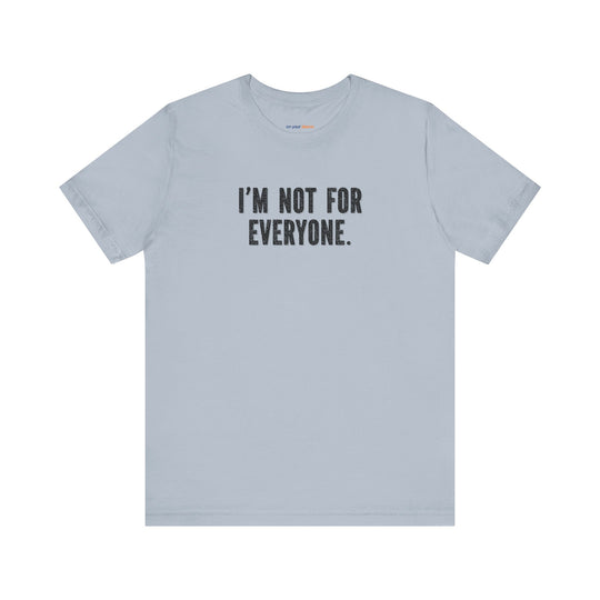 I'm Not for Everyone – Let your shirt speak your story.