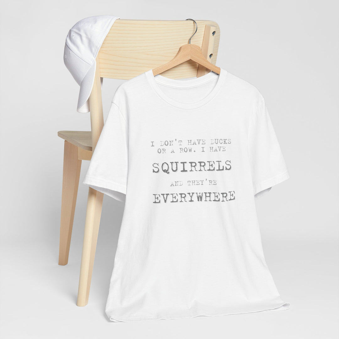 I Don’t Have Ducks or a Row, I Have Squirrels – Humor & Chaos - T-Shirt