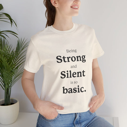 Being ‘Strong and Silent’ Is So Basic –- Mental Health Advocacy T-Shirt