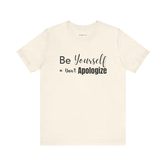 Be Yourself & Don't Apoligize– Authenticity Mental Health T-Shirt