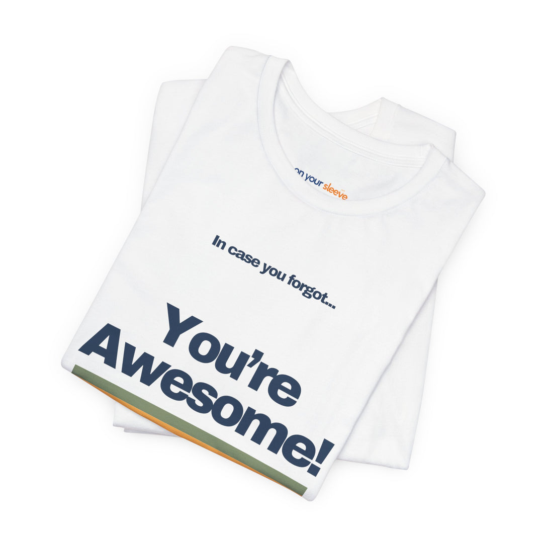 In Case You Forgot:You're Awesome! – Let your shirt speak your story.