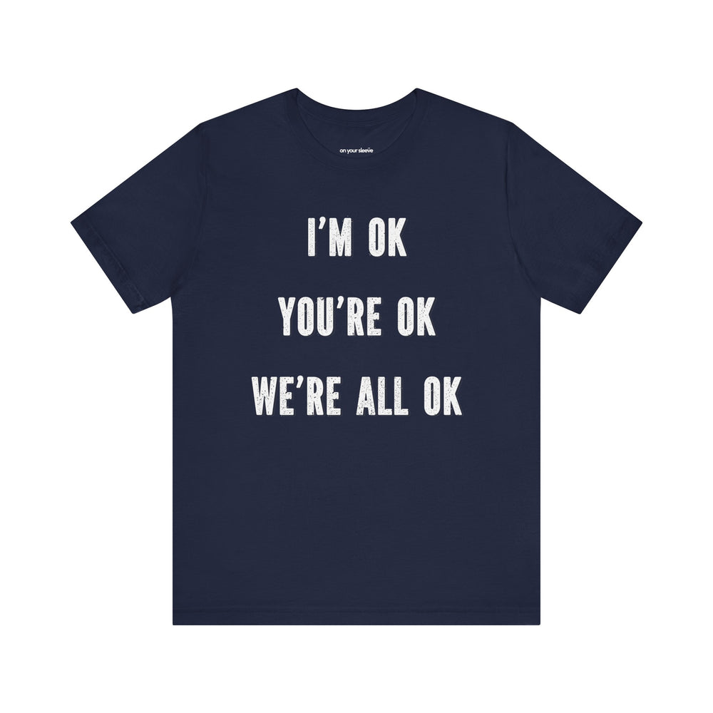 I'm OK, You're OK, We're All OK - Mental Health Awareness Unisex T-Shirt