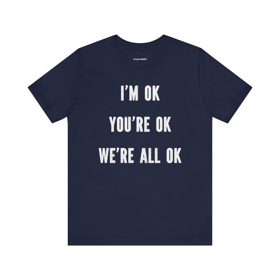 I'm OK, You're OK, We're All OK - Mental Health Awareness Unisex T-Shirt