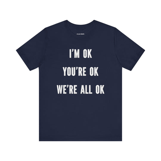 I'm OK, You're OK, We're All OK - Mental Health Awareness Unisex T-Shirt