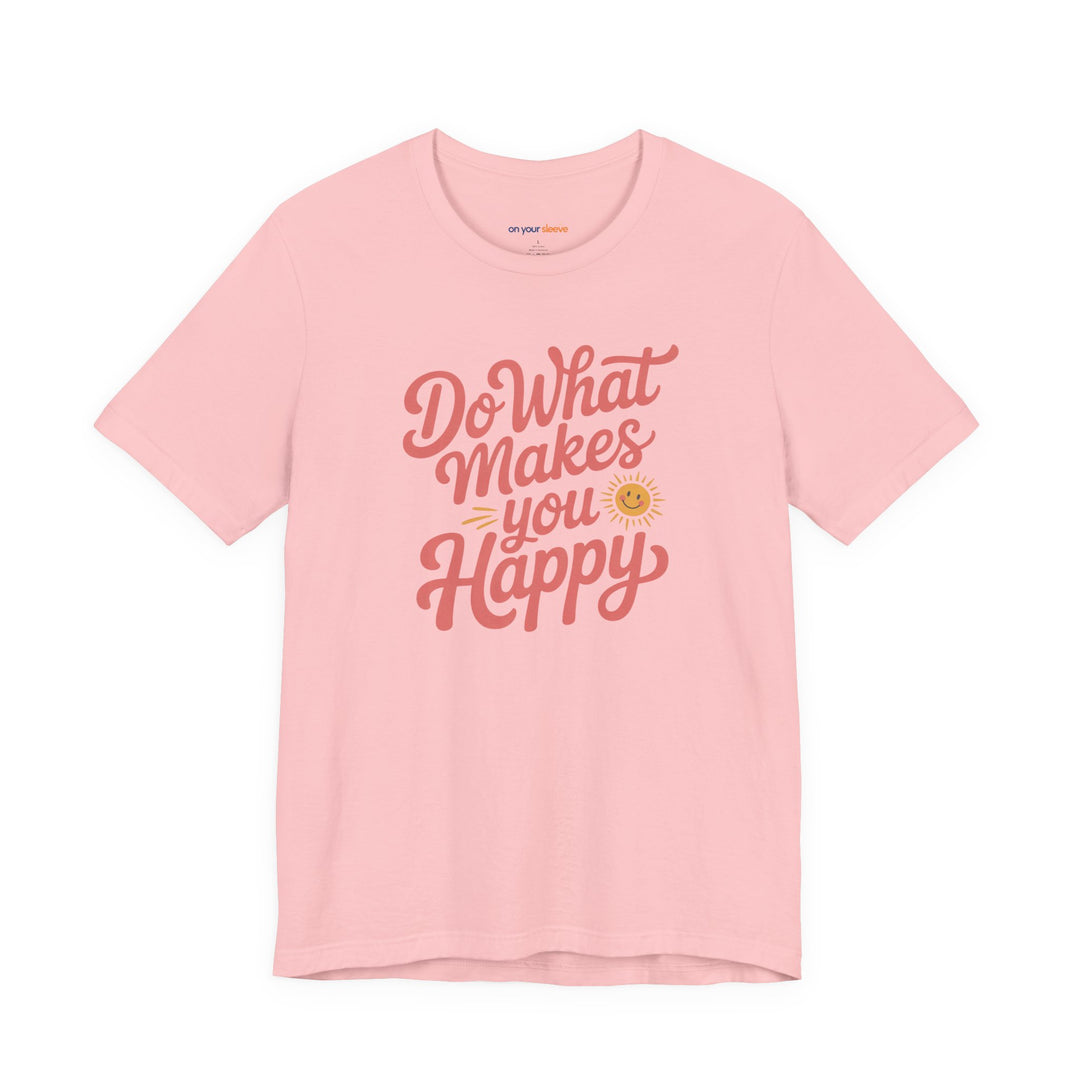 Do What Makes You Happy T-Shirt. Mental Health Advocacy Tee