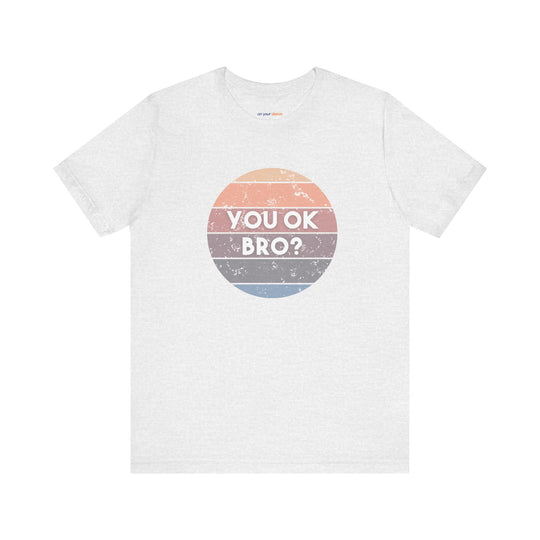 You OK Bro? – Men’s Mental Health Check-In - T-Shirt