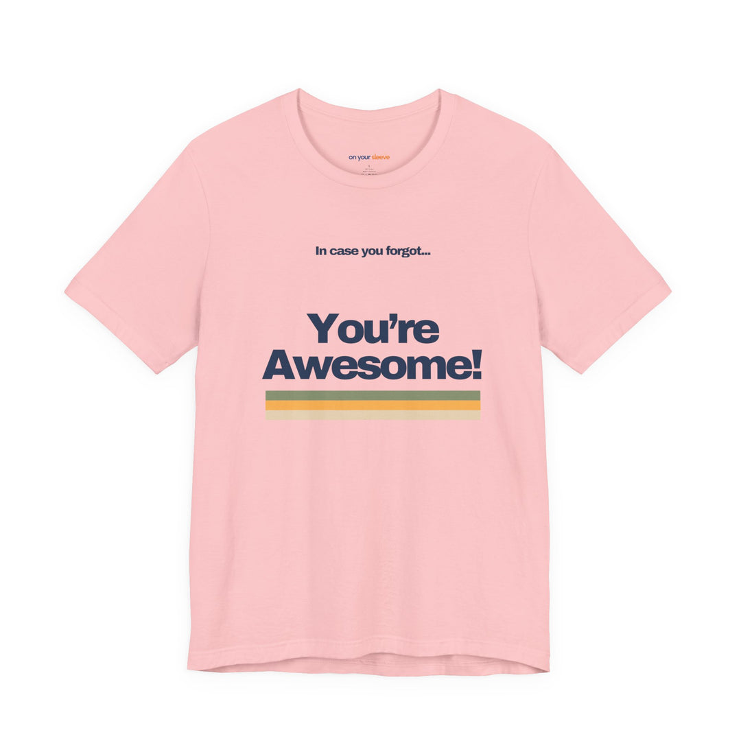 In Case You Forgot:You're Awesome! – Let your shirt speak your story.